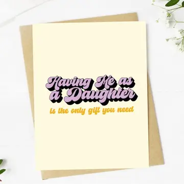 Having Me As A Daughter is the Only Gift You Need Card